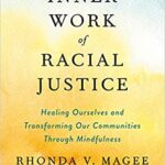 The Inner Work of Racial Justice: Healing Ourselves and Transforming Our Communities Through Mindfulness