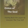 Onion of the Soul: Peeling back the layers to uncover the true self by Annette Hankins