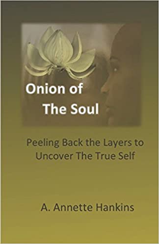 Onion of the Soul: Peeling back the layers to uncover the true self by Annette Hankins